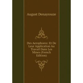 

Книга Des Aerophores: Et De Leur Application Au Travail Dans Les Mines (French Edition)