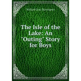 

Книга The Isle of the Lake: An Outing Story for Boys