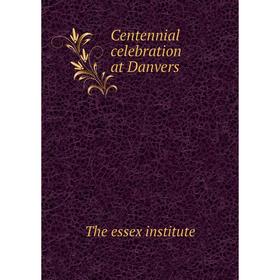 

Книга Centennial celebration at Danvers