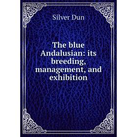 

Книга The blue Andalusian: its breeding, management, and exhibition