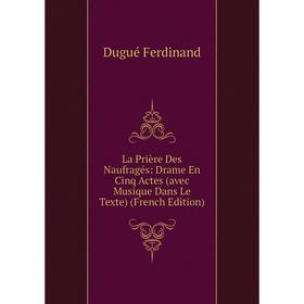 

Книга La Prière Des Naufragés: Drame En Cinq Actes (avec Musique Dans Le Texte)