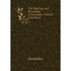 

Книга The Bacchæ, and Heraclidæ, of Euripides: Transl. with Notes