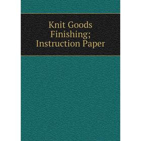 

Книга Knit Goods Finishing; Instruction Paper