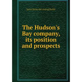 

Книга The Hudson's Bay company, its position and prospects