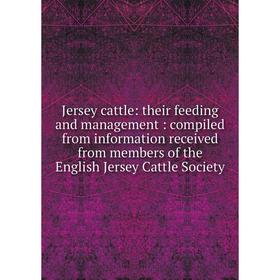 

Книга Jersey cattle: their feeding and management: compiled from information received from members of the English Jersey Cattle Society