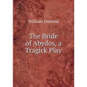 

Книга The Bride of Abydos, a Tragick Play