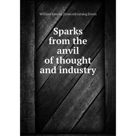 

Книга Sparks from the anvil of thought and industry