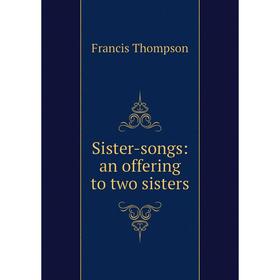 

Книга Sister-songs: an offering to two sisters
