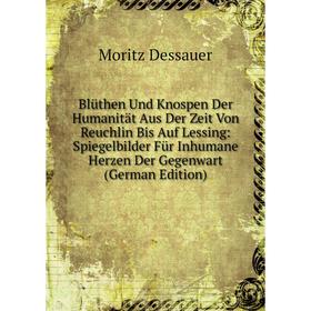 

Книга Blüthen Und Knospen Der Humanität Aus Der Zeit Von Reuchlin Bis Auf Lessing: Spiegelbilder Für Inhumane Herzen Der Gegenwart (German Edition)