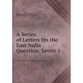 

Книга A Series of Letters On the East India Question. Letter 1