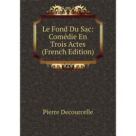 

Книга Le Fond Du Sac: Comédie En Trois Actes