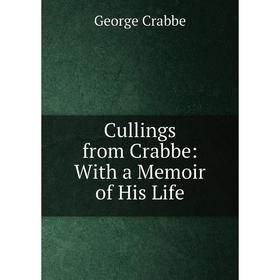 

Книга Cullings from Crabbe: With a Memoir of His Life