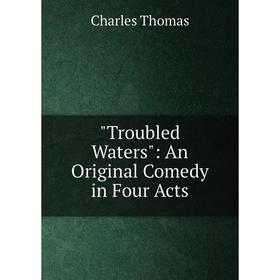 

Книга Troubled Waters: An Original Comedy in Four Acts
