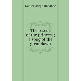

Книга The rescue of the princess; a song of the great dawn