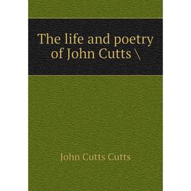 

Книга The life and poetry of John Cutts