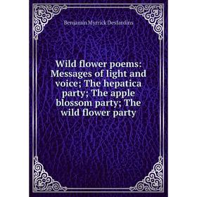 

Книга Wild flower poems: Messages of light and voice; The hepatica party; The apple blossom party; The wild flower party