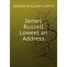 

Книга James Russell Loweel an Address