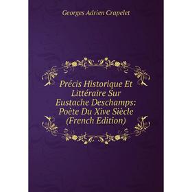 

Книга Précis Historique Et Littéraire Sur Eustache Deschamps: Poète Du Xive Siècle (French Edition)