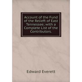 

Книга Account of the Fund of the Relieft of East Tennessee; with a Complete List of the Contributors.