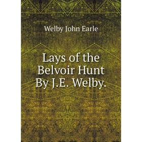 

Книга Lays of the Belvoir Hunt By JE Welby
