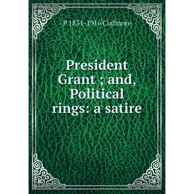 

Книга President Grant; and, Political rings: a satire