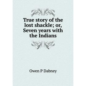 

Книга True story of the lost shackle; or, Seven years with the Indians