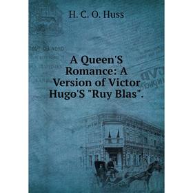 

Книга A Queen'S Romance: A Version of Victor Hugo'S Ruy Blas.