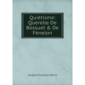 

Книга Quiétisme: Querelle De Bossuet & De Fénelon