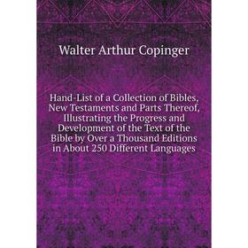 

Книга Hand-List of a Collection of Bibles, New Testaments and Parts Thereof, Illustrating the Progress and Development of the Text of the Bible by Ove