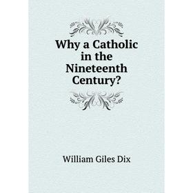 

Книга Why a Catholic in the Nineteenth Century