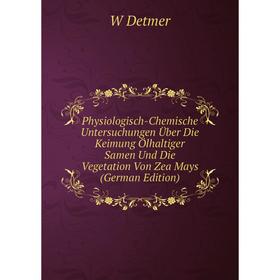 

Книга Physiologisch-Chemische Untersuchungen Über Die Keimung Ölhaltiger Samen Und Die Vegetation Von Zea Mays (German Edition)