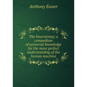 

Книга The limeratomy; a compedium of universal knowledge for the more perfect understanding of the human machine