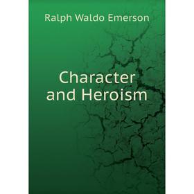 

Книга Character and Heroism
