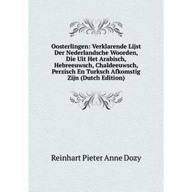 

Книга Oosterlingen: Verklarende Lijst Der Nederlandsche Woorden, Die Uit Het Arabisch, Hebreeuwsch, Chaldeeuwsch, Perzisch En Turksch Afkomstig Zijn