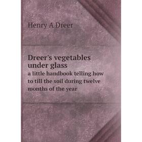 

Книга Dreer's vegetables under glass a little handbook telling how to till the soil during twelve months of the year