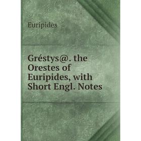 

Книга Gréstys@. the Orestes of Euripides, with Short Engl. Notes