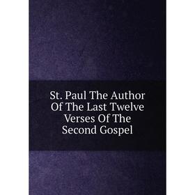 

Книга St. Paul The Author Of The Last Twelve Verses Of The Second Gospel
