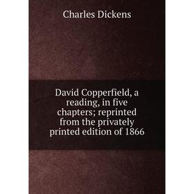 

Книга David Copperfield, a reading, in five chapters; reprinted from the privately printed edition of 1866