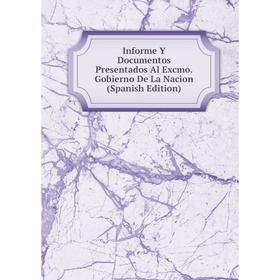 

Книга Informe Y Documentos Presentados Al Excmo. Gobierno De La Nacion (Spanish Edition)