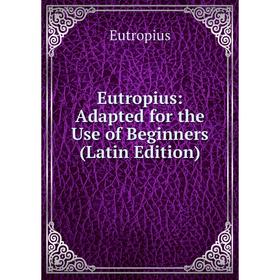 

Книга Eutropius: Adapted for the Use of Beginners (Latin Edition)