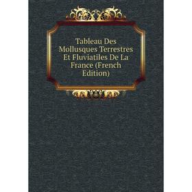 

Книга Tableau Des Mollusques Terrestres Et Fluviatiles De La France (French Edition)