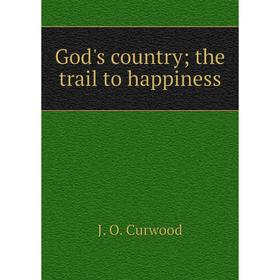 

Книга God's country; the trail to happiness