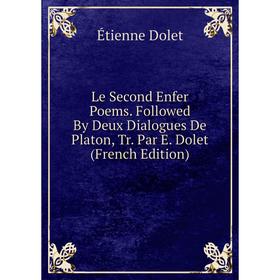

Книга Le Second Enfer Poems Followed By Deux Dialogues De Platon, Tr Par E Dolet