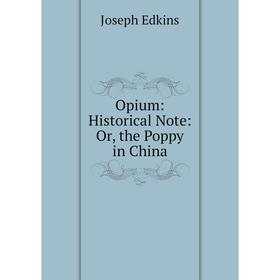 

Книга Opium: Historical Note: or the Poppy in China