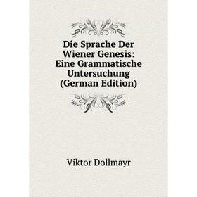 

Книга Die Sprache Der Wiener Genesis: Eine Grammatische Untersuchung (German Edition)