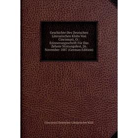 

Книга Geschichte Des Deutschen Literarischen Klubs Von Cincinnati, O.: Erinnerungsschrift Für Das Zehnte Stistungsfest, 26. November 1887 (German Edit