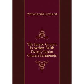 

Книга The Junior Church in Action: With Twenty Junior Church Sermonets