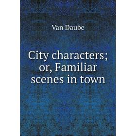 

Книга City characters; or, Familiar scenes in town