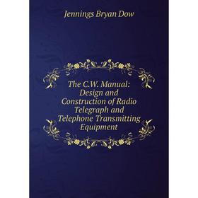 

Книга The C.W. Manual: Design and Construction of Radio Telegraph and Telephone Transmitting Equipment