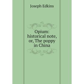 

Книга Opium: historical note, or the poppy in China